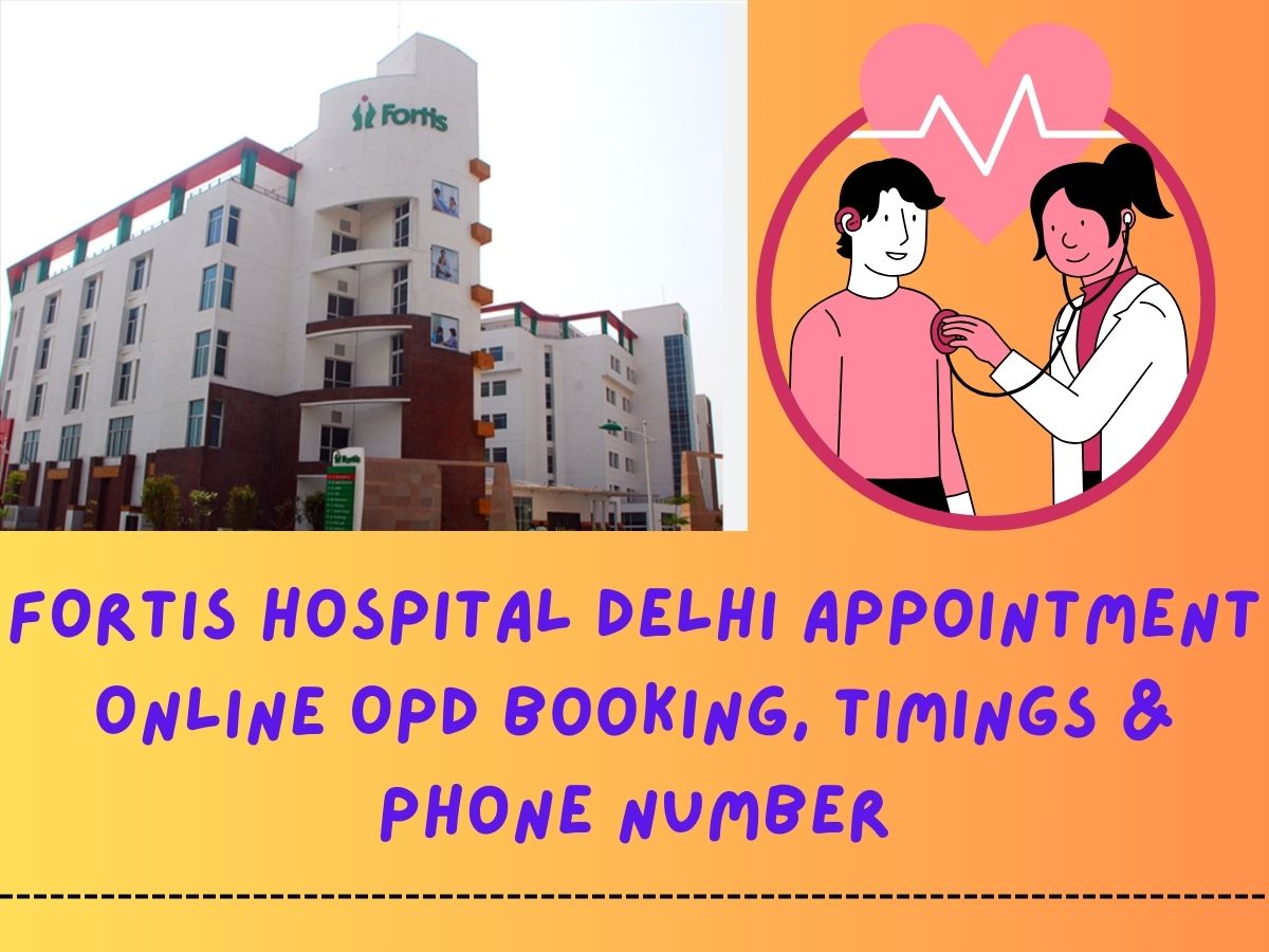 Fortis Hospital Delhi Appointment Online OPD Booking, Timings & Phone Number