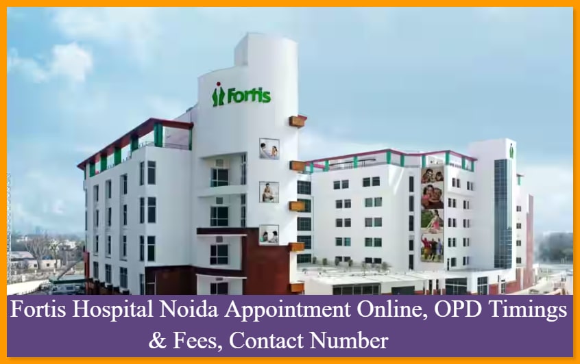 Fortis Hospital Noida Appointment Online, OPD Timings & Fees, Contact Number