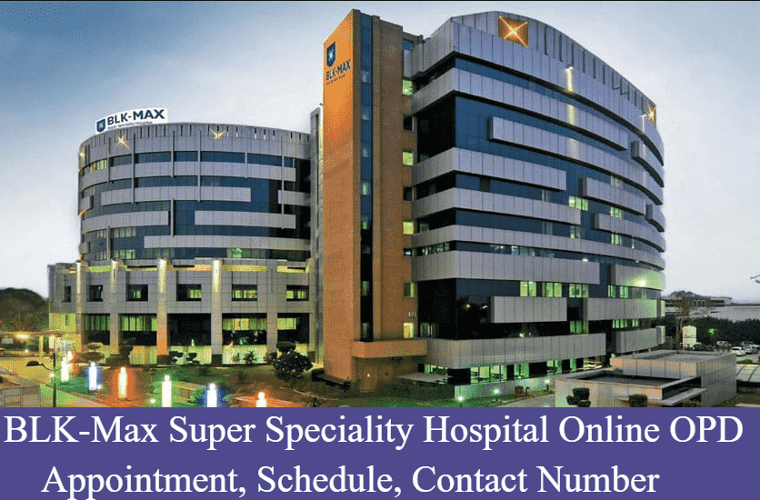 BLK-Max Super Speciality Hospital Online OPD Appointment, Schedule, Contact Number